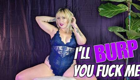 Ill Burp You Fuck Me