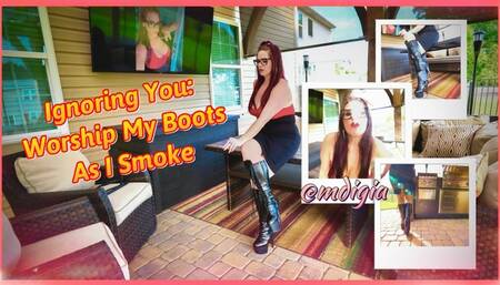 WORSHIP MY BOOTS AS I SMOKE AND IGNORE YOU