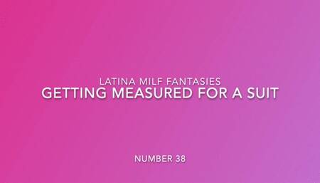 The Sexy Latina Measures You For A Suit
