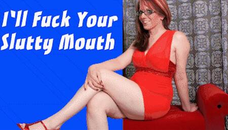 I'll Fuck Your Slutty Mouth
