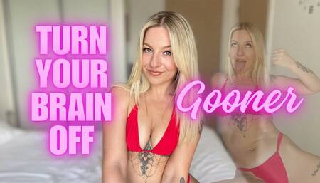 Turn your Brain Off Gooner