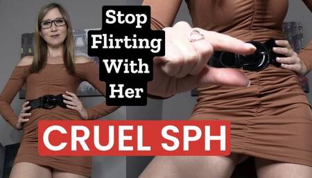 Stop Flirting With Her Cruel SPH