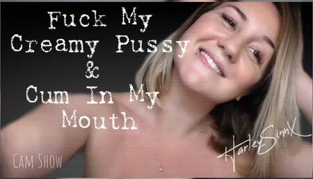 Fuck My Creamy Pussy & Cum In My Mouth