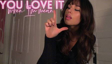 You Love It When I'm Mean