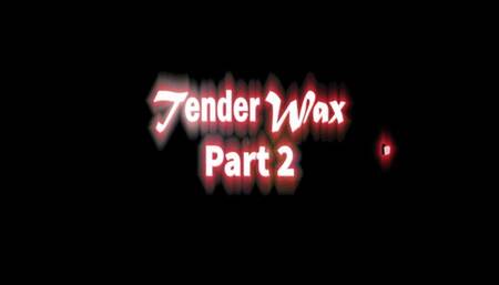 Tender Wax part 2