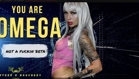 YOU ARE OMEGA!!! … Not a fuckin’ Beta!!!
