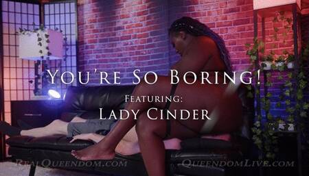 You're So Boring! - Part 1 - Featuring Lady Cinder - HD