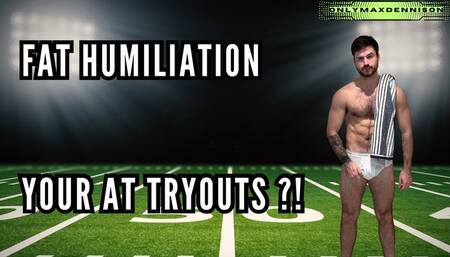 Fat humiliation - Your at tryouts!