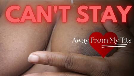 Can't Stay Away From My Tits