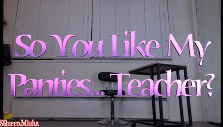 So You Like my Panties, Teacher?