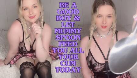BE A GOOD BOY & LET MUMMY SPOON FEED YOU ALL YOUR CUM TODAY !