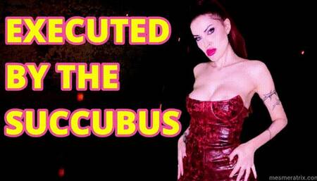 X ECUTED BY THE SUCCUBUS