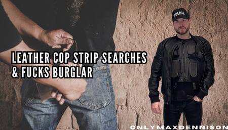 LEATHER COP STRIP SEARCHES & FUCKS BURGLAR