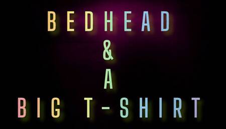 Bedhead and a Big T-Shirt