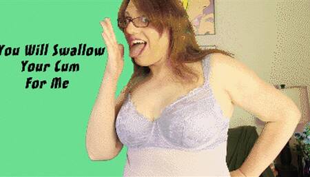 You Will Swallow Your Cum for Me