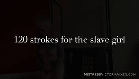 120 strokes for my slave girl