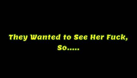 They Wanted to See Her Fuck, So... (WMV format)