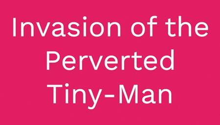 Invasion of the Perverted TINY MEN