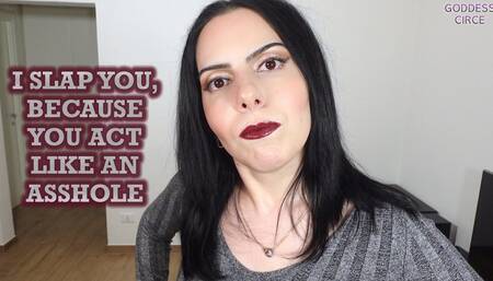 I SLAP YOU, BECAUSE YOU ACT LIKE AN ASSHOLE (Video request)