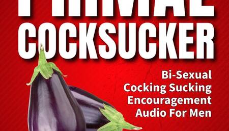The Primal Cock Sucker Bisexual Cock Sucking Encouragement Erotic Audio Fetish Coaching Fantasy
