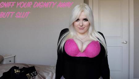 Sniff Your Dignity Away Butt Slut