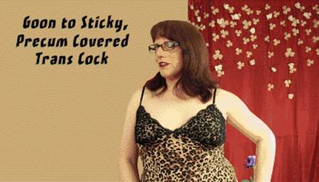 Goon to Sticky Precum Covered Trans Cock