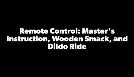 Remote Control: Master's Instruction, Wooden Smack & Dildo