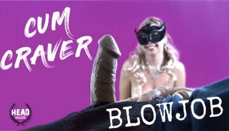 CUM CRAVER BLOWJOB - 720 HD