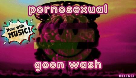 Pornosexual Goon Wash (SV)