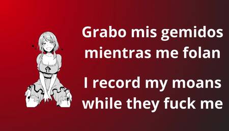 I Record My Moans While They Fuck Me