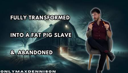 Fully transformed into a fat pig slave & abandoned