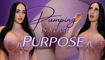 Pumping is Your Purpose