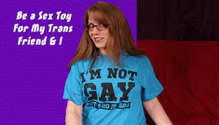 Be a Sex Toy For My Trans Friend & I