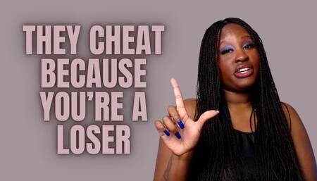 They Cheat Because you're A loser