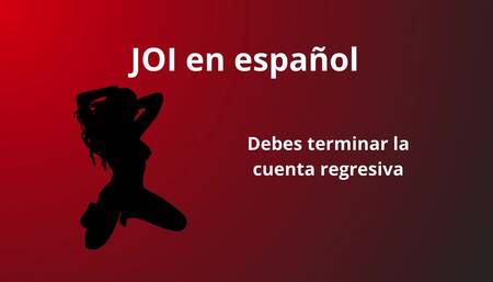 JOI in Spanish, You Must Finish the Countdown