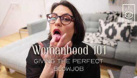 Womanhood 101 - Giving the Perfect Blowjob