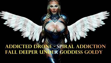 Addicted Drone - Spiral Addiction - Fall Deeper Under Goddess Goldy