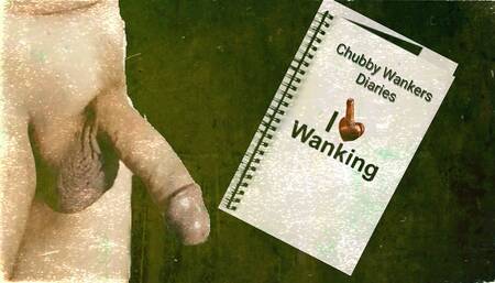 Chubby Wankers Diaries Part 1