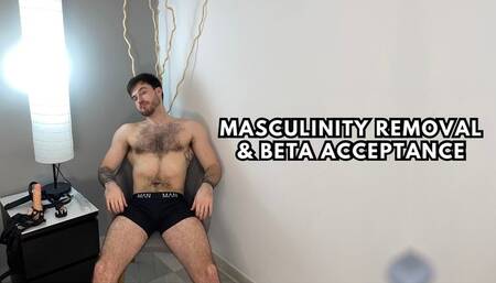 Masculinity removal & beta acceptance