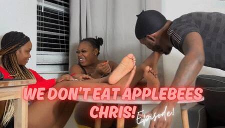 We don't eat Applebee's CHRIS!!