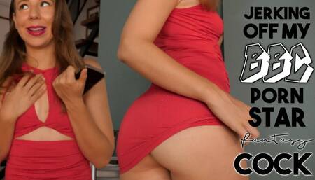 JERKING OFF MY BBC PORNSTAR FANTASY COCK