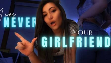 I was NEVER your Girlfriend