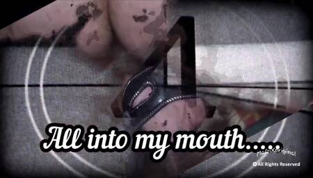 All Into My Mouth...