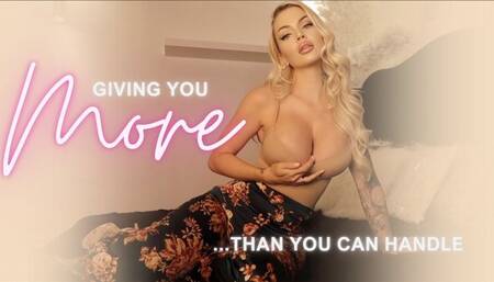 Giving You More… Than You Can Handle