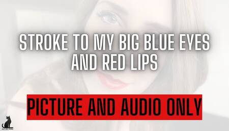 AUDIO and PICTURE ONLY! Stroke to my blue eyes and red lips