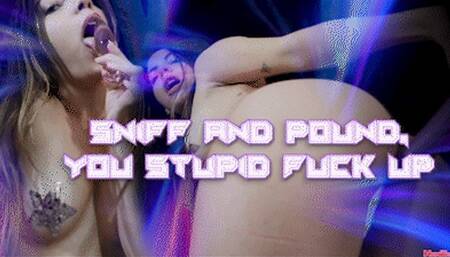 Sniff And Pound, You Stupid Little Fuck Up