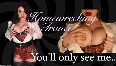 You'll only see me! Homewrecking Trance!