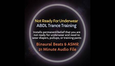 Not Ready for Underwear ABDL Trance Training - Installs belief you have accidents and need to wear diapers, pullups, or training pants