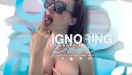 Ignoring you Naked in the Pool
