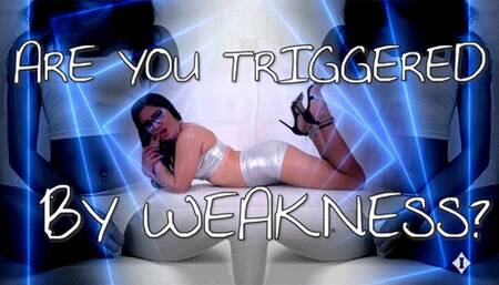 Triggered By Weakness